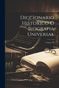 Diccionario Historico O Biografia Universal; Volume 12