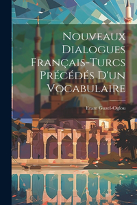 Nouveaux Dialogues Français-Turcs Précédés D'un Vocabulaire