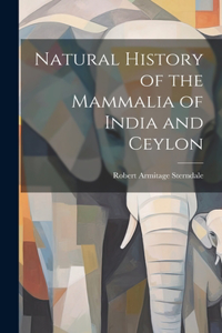 Natural History of the Mammalia of India and Ceylon