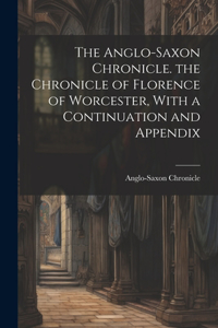 Anglo-Saxon Chronicle. the Chronicle of Florence of Worcester, With a Continuation and Appendix