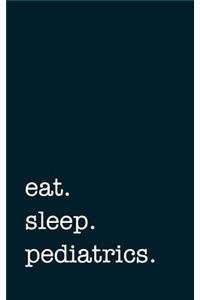 eat. sleep. pediatrics. - Lined Notebook
