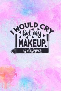 I Would Cry But My Make Up Is Designer