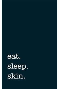 eat. sleep. skin. - Lined Notebook