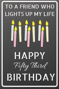 To a friend who lights up my life Happy Fifty Third Birthday