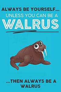 Always Be Your Self Unless You Can Be A Walrus Then Always Be A Walrus