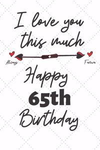I love you this much Happy 65th Birthday