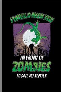 I would Push you in front of Zombies to save my Reptile