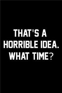 That's A Horrible Idea. What Time?