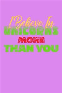 I Believe In Unicorns More Than You