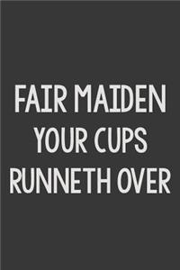 Fair Maiden Your Cups Runneth Over