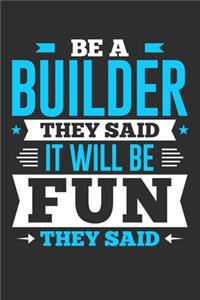 Be A Builder They Said It Will Be Fun They Said