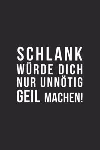 Schlank würde dich nur unnötig geil machen!