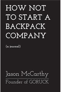 Advance Copy (DRAFT) - How Not To Start A Backpack Company