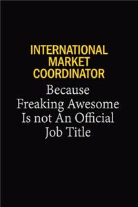 International Market Coordinator Because Freaking Awesome Is Not An Official Job Title