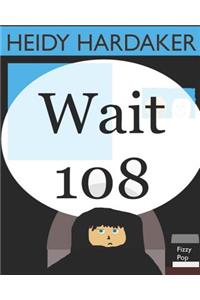 Wait 108