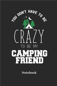 You Dont Have to Be Crazy to Be My Camping Friend Notebook