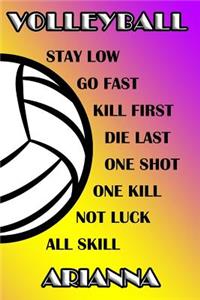 Volleyball Stay Low Go Fast Kill First Die Last One Shot One Kill Not Luck All Skill Arianna