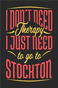I Don't Need Therapy I Just Need To Go To Stockton