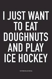 I Just Want To Eat Doughnuts And Play Ice Hockey