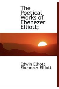 The Poetical Works of Ebenezer Elliott;