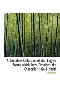 A Complete Collection of the English Poems Which Have Obtained the Chancellor's Gold Medal