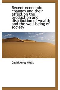 Recent Economic Changes and Their Effect on the Production and Distribution of Wealth and the Well-B