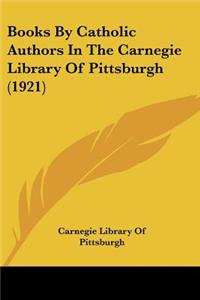Books By Catholic Authors In The Carnegie Library Of Pittsburgh (1921)