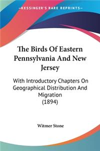 Birds Of Eastern Pennsylvania And New Jersey: With Introductory Chapters On Geographical Distribution And Migration (1894)