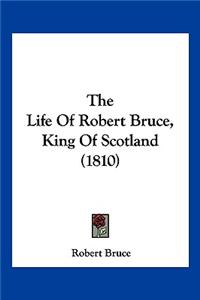Life Of Robert Bruce, King Of Scotland (1810)