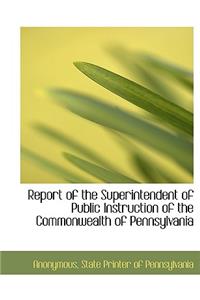 Report of the Superintendent of Public Instruction of the Commonwealth of Pennsylvania