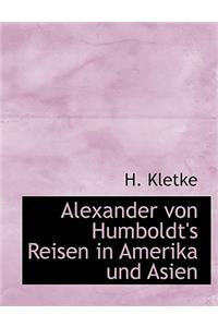 Alexander Von Humboldt's Reisen in Amerika Und Asien