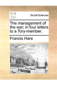 The Management of the War; In Four Letters to a Tory-Member.
