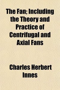 The Fan; Including the Theory and Practice of Centrifugal and Axial Fans
