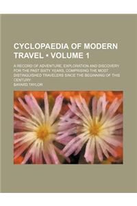 Cyclopaedia of Modern Travel (Volume 1); A Record of Adventure, Exploration and Discovery for the Past Sixty Years, Comprising the Most Distinguished