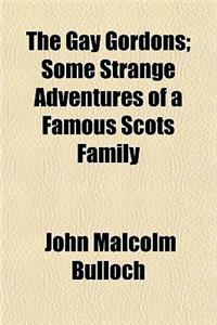 The Gay Gordons; Some Strange Adventures of a Famous Scots Family