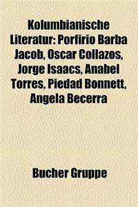 Kolumbianische Literatur: Porfirio Barba Jacob, Oscar Collazos, Jorge Isaacs, Anabel Torres, Piedad Bonnett, Angela Becerra