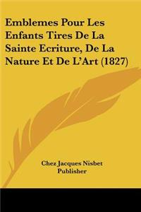 Emblemes Pour Les Enfants Tires De La Sainte Ecriture, De La Nature Et De L'Art (1827)