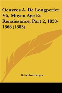 Oeuvres A. De Longperier V5, Moyen Age Et Renaissance, Part 2, 1858-1868 (1883)