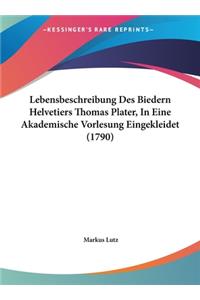 Lebensbeschreibung Des Biedern Helvetiers Thomas Plater, in Eine Akademische Vorlesung Eingekleidet (1790)
