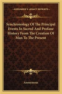 Synchronology Of The Principal Events In Sacred And Profane History From The Creation Of Man To The Present