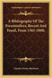 Bibliography of the Foraminifera, Recent and Fossil, from 1565-1888;