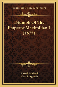 Triumph Of The Emperor Maximilian I (1875)
