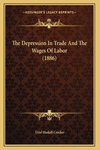 The Depression In Trade And The Wages Of Labor (1886)
