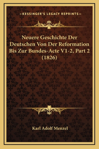 Neuere Geschichte Der Deutschen Von Der Reformation Bis Zur Bundes-Acte V1-2, Part 2 (1826)