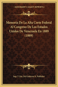 Memoria De La Alta Corte Federal Al Congreso De Los Estados Unidos De Venezuela En 1889 (1889)