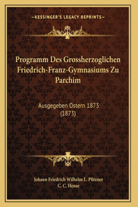 Programm Des Grossherzoglichen Friedrich-Franz-Gymnasiums Zu Parchim