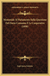 Memoriale Al Parlamento Sulla Questione Del Dazio Consumo E Le Cooperative (1898)