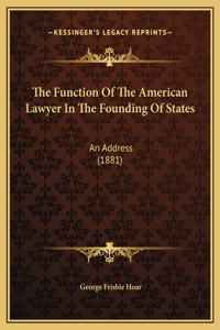 The Function Of The American Lawyer In The Founding Of States