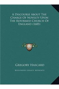 A Discourse About The Charge Of Novelty Upon The Reformed Church Of England (1685)