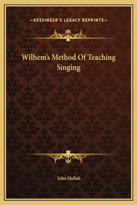Wilhem's Method Of Teaching Singing